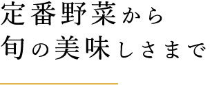 定番野菜から旬の美味しさまで